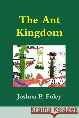 The Ant Kingdom Joshua Foley 9781329942936 Lulu.com - książka