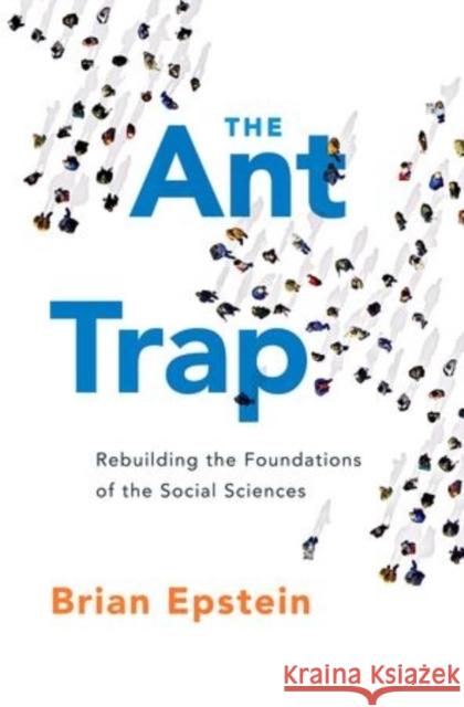 The Ant Trap: Rebuilding the Foundations of the Social Sciences Brian Epstein 9780199381104 Oxford University Press, USA - książka