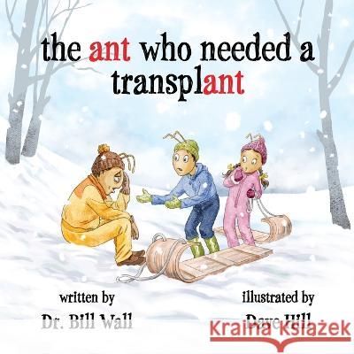 The ant who needed a transplant Dr Bill Wall, Dave Hill 9781039134614 FriesenPress - książka