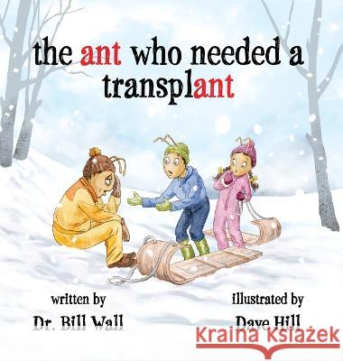The ant who needed a transplant Dr Bill Wall, Dave Hill 9781039134621 FriesenPress - książka