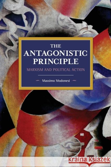 The Antagonistic Principle: Marxism and Political Action  9781642590616 Haymarket Books - książka