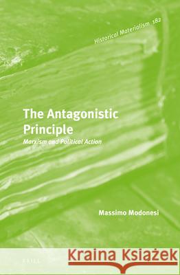 The Antagonistic Principle: Marxism and Political Action Massimo Modonesi 9789004322424 Brill - książka