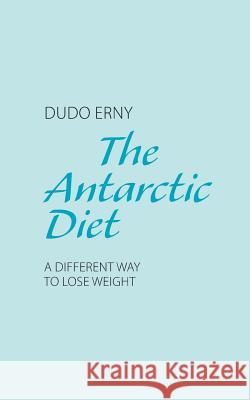 The Antarctic Diet: A Different Way to Lose Weight Erny, Dudo 9783735702968 Books on Demand - książka