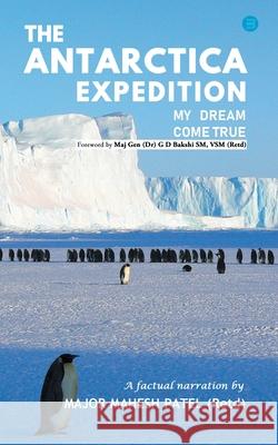 The Antarctica Expedition - My Dream Come True Major Mahesh Patel 9789354726255 Bluerosepublisher - książka