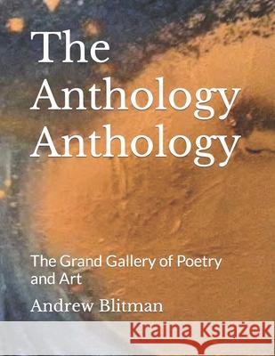 The Anthology Anthology: The Grand Gallery of Poetry and Art Andrew Blitman Andrew Blitman 9781659833768 Independently Published - książka