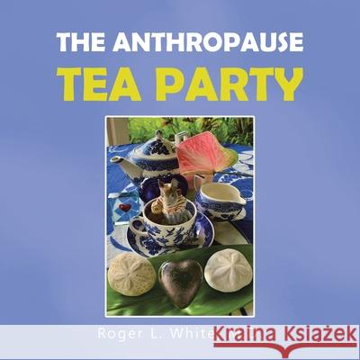 The Anthropause Tea Party Roger L. White 9781665504331 Authorhouse - książka