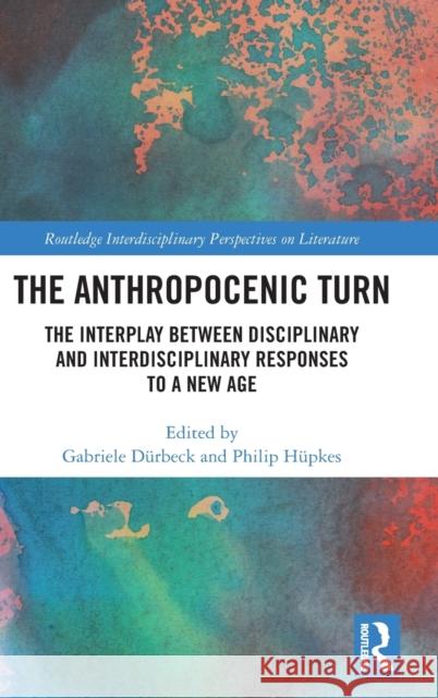 The Anthropocenic Turn: The Interplay between Disciplinary and Interdisciplinary Responses to a New Age Dürbeck, Gabriele 9780367480158 Taylor and Francis - książka