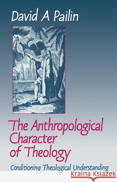 The Anthropological Character of Theology: Conditioning Theological Understanding Pailin, David A. 9780521093286 Cambridge University Press - książka