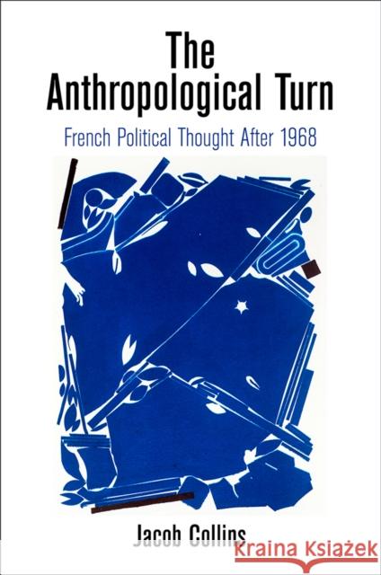 The Anthropological Turn: French Political Thought After 1968 Jacob Collins 9780812252163 University of Pennsylvania Press - książka