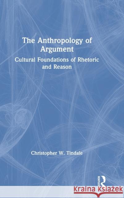 The Anthropology of Argument: Cultural Foundations of Rhetoric and Reason Christopher W. Tindale 9780367620387 Routledge - książka