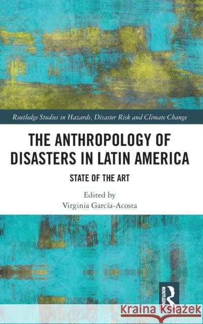 The Anthropology of Disasters in Latin America: State of the Art Virginia Garcia-Acosta 9781138581456 Routledge - książka