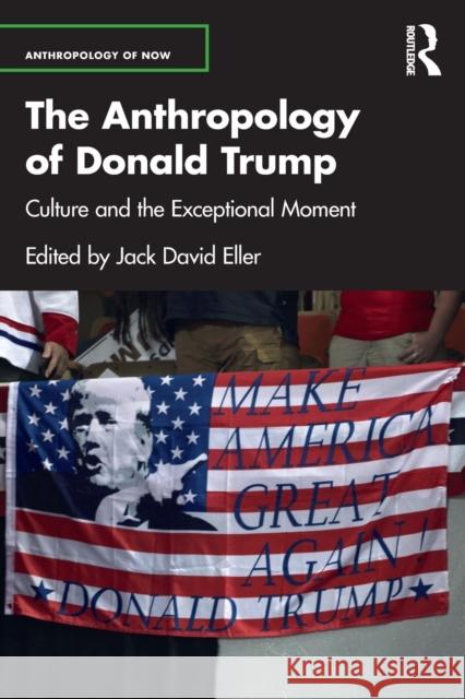 The Anthropology of Donald Trump: Culture and the Exceptional Moment Jack David Eller 9780367715922 Routledge - książka