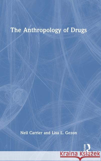 The Anthropology of Drugs Neil Carrier Lisa L. Gezon 9780367625245 Routledge - książka