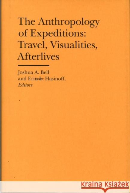 The Anthropology of Expeditions: Travel, Visualities, Afterlives Joshua A. Bell Erin L. Hasinoff 9781941792001 Bard Graduate Center - książka