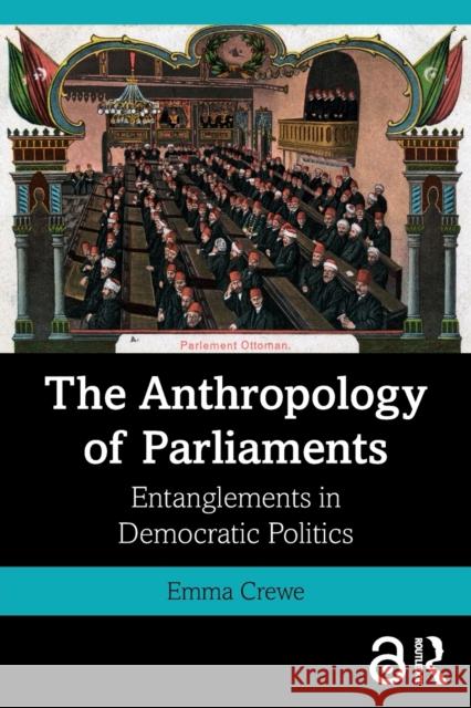 The Anthropology of Parliaments: Entanglements in Democratic Politics Emma Crewe 9781350089594 Routledge - książka