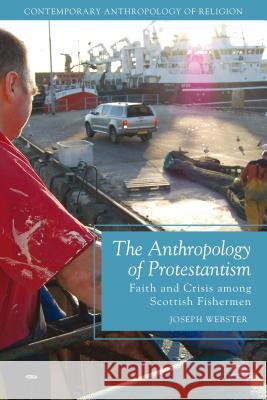 The Anthropology of Protestantism: Faith and Crisis Among Scottish Fishermen Webster, Joseph 9781137336538 Palgrave MacMillan - książka