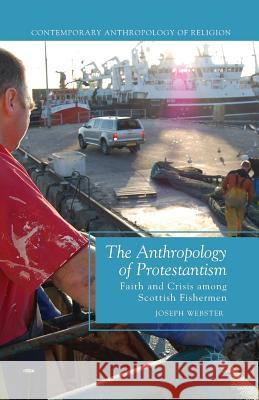The Anthropology of Protestantism: Faith and Crisis Among Scottish Fishermen Joseph Webster J. Webster 9781349463541 Palgrave MacMillan - książka