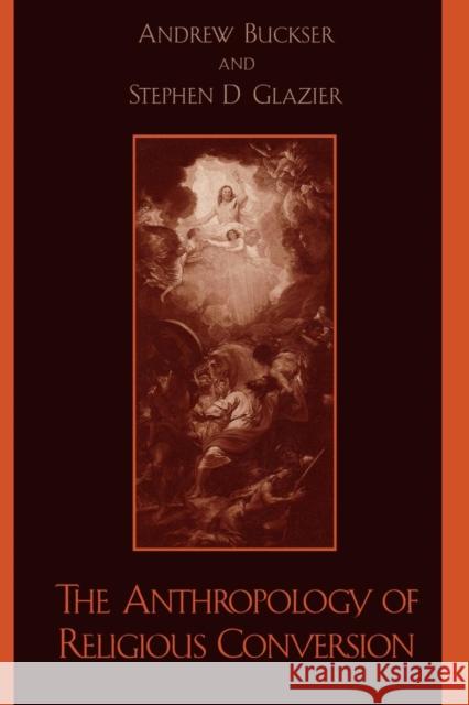 The Anthropology of Religious Conversion Stephen D. Glazier Andrew Buckser 9780742517783 Rowman & Littlefield Publishers - książka