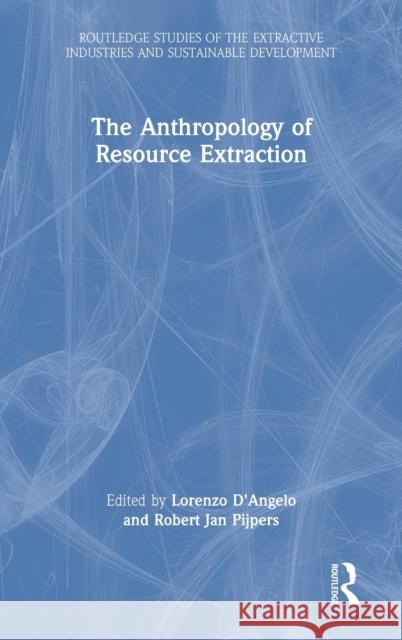 The Anthropology of Resource Extraction Lorenzo D'Angelo Robert Jan Pijpers 9780367862596 Routledge - książka