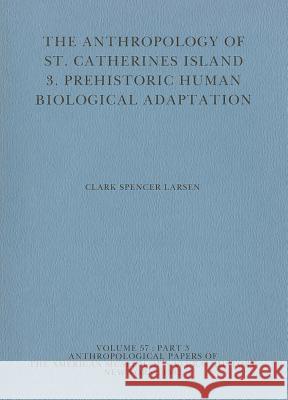 The Anthropology of St. Catherines Island: 3. Prehistoric Human Biological Adaptation Clark Spencer Larsen 9781939302045 North American Archaeology Fund, Amnh - książka