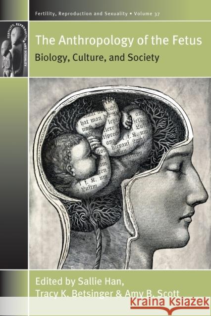 The Anthropology of the Fetus: Biology, Culture, and Society Sallie Han Tracy K. Betsinger Amy B. Scott 9781789205015 Berghahn Books - książka