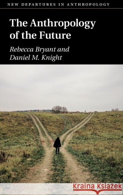 The Anthropology of the Future Rebecca Bryant Daniel M. Knight 9781108421850 Cambridge University Press - książka