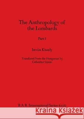 The Anthropology of the Lombards, Part i Istvan Kiszely   9781407389271 British Archaeological Reports Oxford Ltd - książka