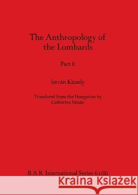 The Anthropology of the Lombards, Part ii Istvan Kiszely   9781407389288 British Archaeological Reports Oxford Ltd - książka