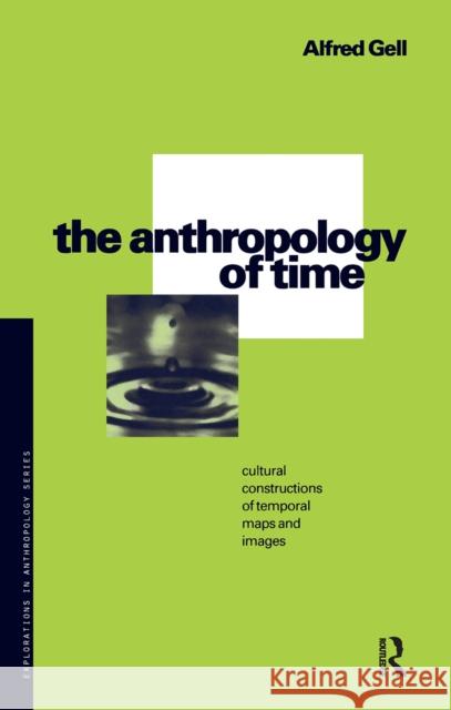 The Anthropology of Time: Cultural Constructions of Temporal Maps and Images Alfred Gell 9780367719685 Routledge - książka