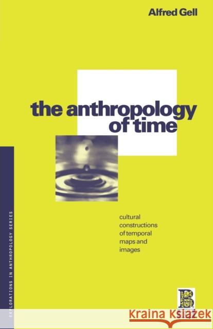 The Anthropology of Time: Cultural Constructions of Temporal Maps and Images Gell, Alfred 9780854968909 Taylor & Francis Ltd - książka