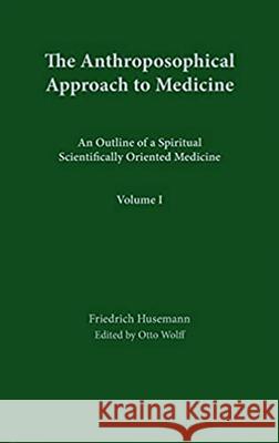 The Anthroposophical Approach to Medicine: v. 1 Friedrich Husemann, P. Luborsky, Otto Wolff 9780880100311 Anthroposophic Press Inc - książka