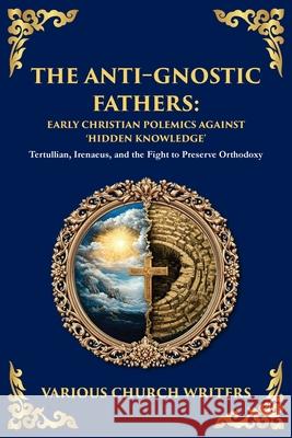 The Anti‐Gnostic Fathers: Tertullian, Irenaeus, and the Fight to Preserve Orthodoxy Various Church Fathers Tim Zengerink 9781804217818 Library of Alexandria - książka