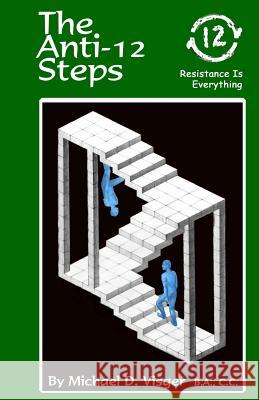 The Anti-12 Steps: Resistance is everything Visger, Michael D. 9781492810209 Createspace Independent Publishing Platform - książka