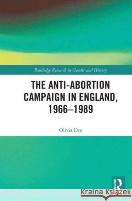 The Anti-Abortion Campaign in England, 1966-1989 Olivia (Queen's University Belfast, Northern Ireland) Dee 9780367346843 Taylor & Francis Ltd - książka