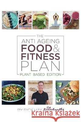 The Anti Ageing Food & Fitness Plan: Plant Based Edition Rick Hay 9781913136901 Clink Street Publishing - książka