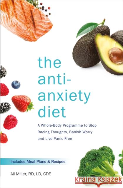 The Anti-Anxiety Diet: A Whole Body Programme to Stop Racing Thoughts, Banish Worry and Live Panic-Free Ali Miller 9781472262783 Headline Publishing Group - książka