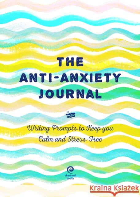 The Anti-Anxiety Journal: Writing Prompts to Keep You Calm and Stress-Free Editors of Chartwell Books 9780785839637 Book Sales Inc - książka