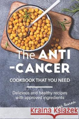 The Anti-Cancer Cookbook That You Need: Delicious and Healthy Recipes with Approved Ingredients Angel Burns 9781701443730 Independently Published - książka