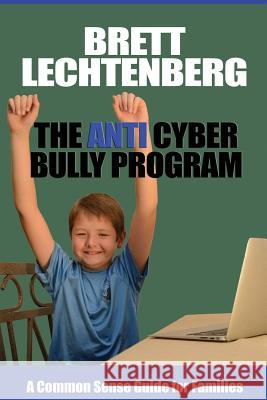 The Anti Cyber Bully Program: A Common Sense Guide for Families MR Brett G. Lechtenberg 9781502885821 Createspace - książka