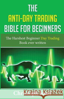 The Anti-Day Trading Bible for Beginners: The Harshest Beginner Day Trading Book Ever Written Christoph Josef 9781541389229 Createspace Independent Publishing Platform - książka