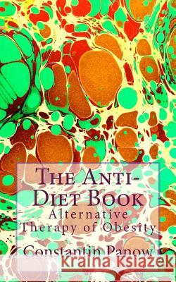 The Anti-Diet Book: Alternative Therapy of Obesity Constantin Panow 9781514653340 Createspace Independent Publishing Platform - książka