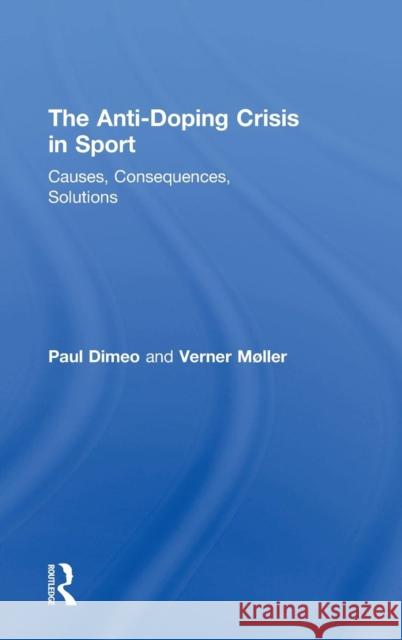 The Anti-Doping Crisis in Sport: Causes, Consequences, Solutions Paul Dimeo Verner Mller 9781138681651 Routledge - książka