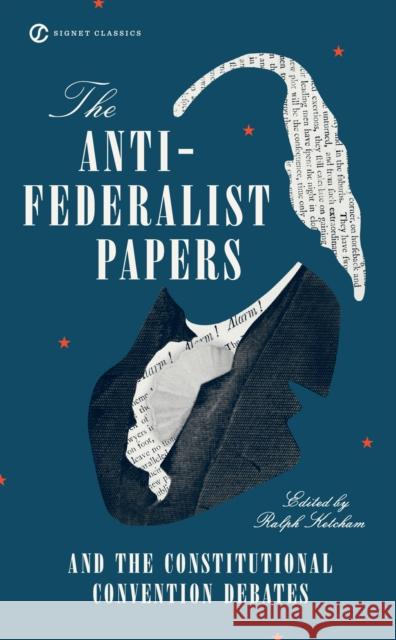 The Anti-Federalist Papers and the Constitutional Convention Debates Ralph Ketcham 9780451528841 Signet Classics - książka