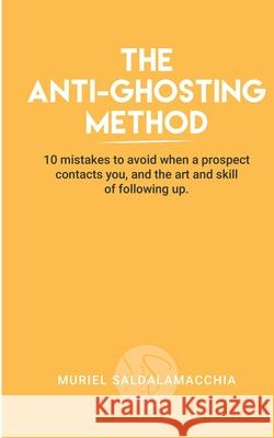 The Anti-Ghosting Method: 10 mistakes to avoid making when a prospect contacts you Muriel Saldalamacchia 9782957286515 Afnil - książka