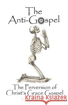 The Anti-Gospel: The Perversion of Christ's Grace Gospel Edward Hendrie 9780983262749 Great Mountain Publishing - książka