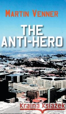 The Anti-Hero Martin Venner 9781800312623 New Generation Publishing - książka