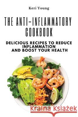 The Anti-Inflammatory Cookbook: Delicious Recipes to Reduce Inflammation and Boost Your Health Keri Young 9781803620671 Keri Young - książka