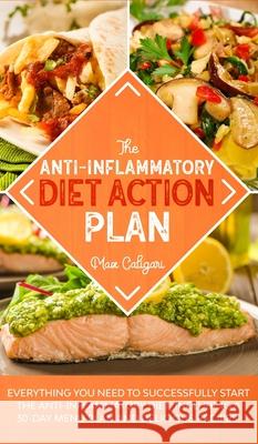The Anti-Inflammatory Diet Action Plan: Everything You Need to Successfully Start the Anti-Inflammatory Diet; Including a 30-Day Menu Plan and Delicio Max Caligari 9781513674049 Max Caligari - książka