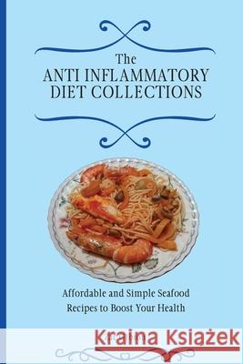 The Anti Inflammatory Diet Collections: Affordable and Simple Seafood Recipes to Boost Your Health Zac Gibson 9781802698459 Zac Gibson - książka
