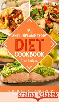 The Anti-Inflammatory Diet Cookbook: Over 100 Delicious and Healthy Recipes for Well-Being Max Caligari 9781513674056 Max Caligari - książka
